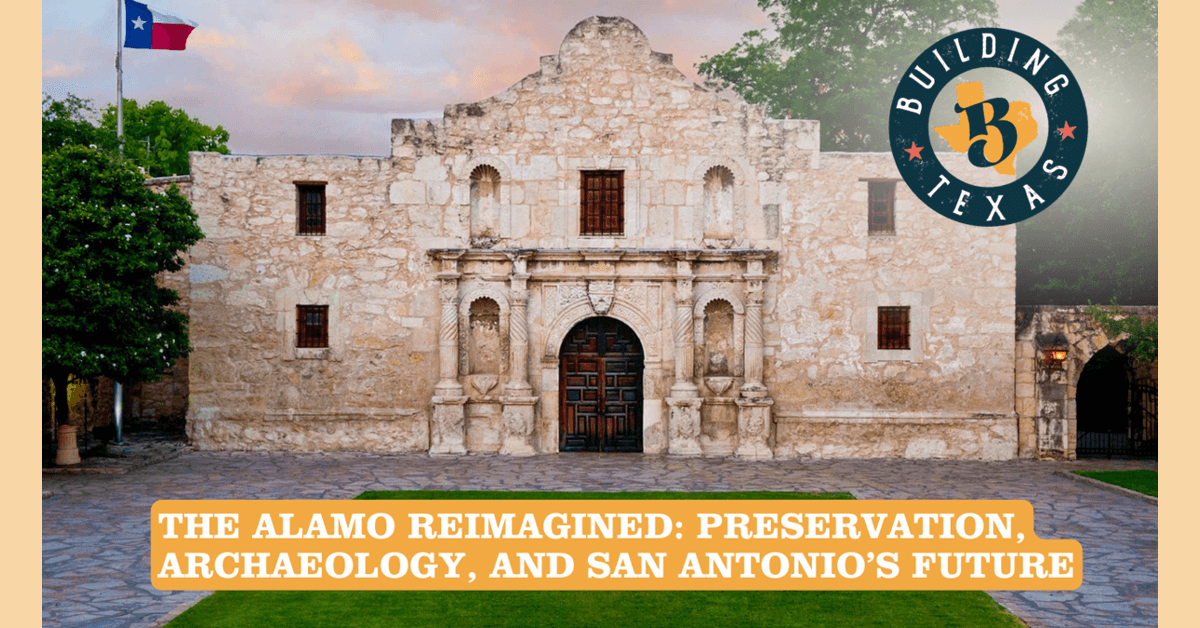 The Alamo Rebuilt: Stewardship, Archaeology, and the Future of Downtown San Antonio